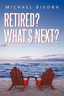 Retired? What's Next? by Bivona, Michael
