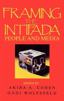 Framing the Intifada: People and Media by Cohen, Akiba a.