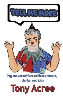 Tell Me More: Humor in a Digital Age: Conversations with Scammers, Clerks and Kids by Acree, Katy