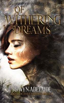 Of Withering Dreams: A Dark Fantasy Romance (Fate of the Embered Book 1) by Adelaide, Rowyn