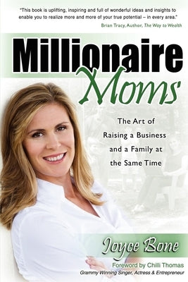 Millionaire Moms: The Art of Raising a Business and a Family at the Same Time by Bone, Joyce