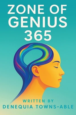 Zone of Genius 365: A Book of Life Lessons, God's Blessings & Inspirational Quotes by Towns-Able, Denequia