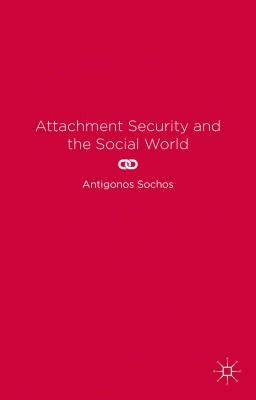 Attachment Security and the Social World by Sochos, A.