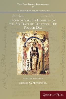 Jacob of Sarug's Homilies on the Six Days of Creation: The Fourth Day by Mathews, Edward G., Jr.