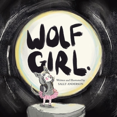 Wolf Girl: A Wild Adventure About Being Yourself For Young Readers Aged 5 To 7 by Anderson, Sally
