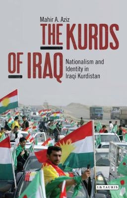 The Kurds of Iraq: Nationalism and Identity in Iraqi Kurdistan by Aziz, Mahir A.