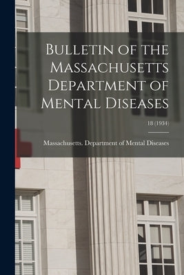 Bulletin of the Massachusetts Department of Mental Diseases; 18 (1934) by Massachusetts Department of Mental D
