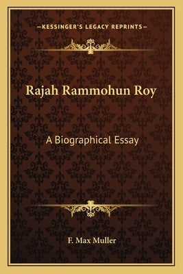 Rajah Rammohun Roy: A Biographical Essay by Muller, F. Max