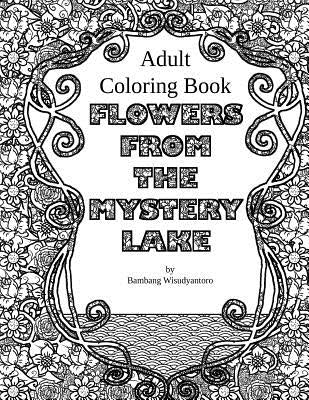 Flowers From The Mystery Lake: Adult Coloring Book by Binantari, Lunar