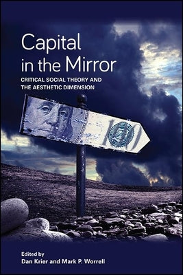 Capital in the Mirror: Critical Social Theory and the Aesthetic Dimension by Krier, Dan