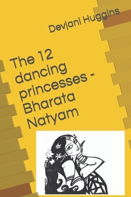 The 12 dancing princesses - Bharata Natyam by Huggins, Devjani