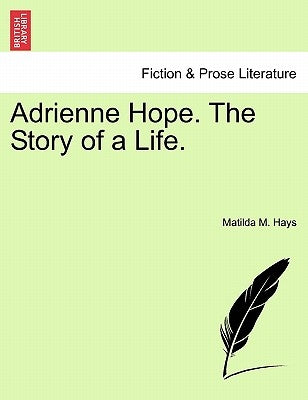 Adrienne Hope. the Story of a Life. Vol. I. by Hays, Matilda M.