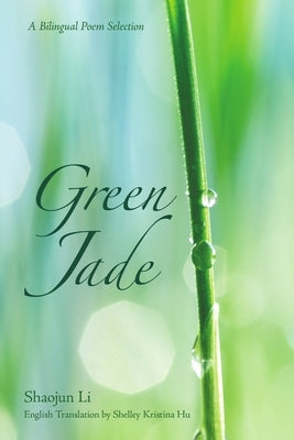 Green Jade - A Bilingual Poem Selection by Li, Shaojun