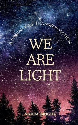 We Are Light: A Journey of Transformation by Bright, Narim