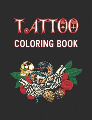 Tattoo Coloring Book: An Adult Coloring Book For Relaxation With Beautiful Modern Tattoo Designs Such As Sugar Skulls, Guns, Roses and More! by Press, Mahir