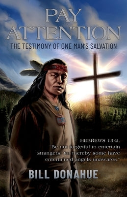 Pay Attention: The testimony of one man's salvation. Hebrews 13-2, Be not forgetful to entertain strangers: for thereby some have ent by Donahue, Bill