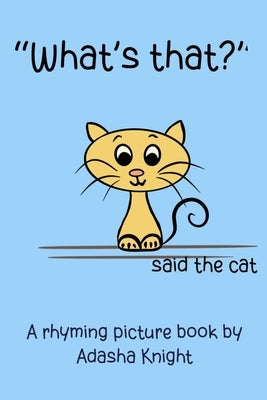 "What's that?" said the cat. by Knight, Adasha