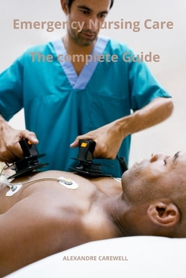 Emergency Nursing Care The complete Guide by Carewell, Alexandre
