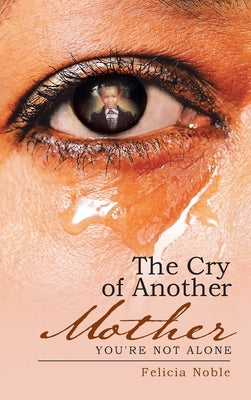 The Cry of Another Mother: You're Not Alone by Noble, Felicia