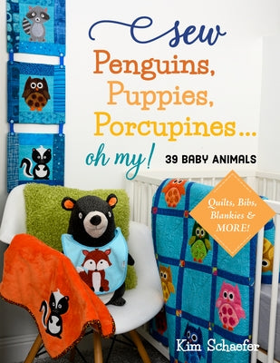 Sew Penguins, Puppies, Porcupines... Oh My!: Baby Animals; Quilts, Bibs, Blankies & More! by Schaefer, Kim