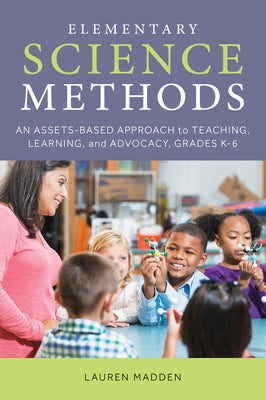 Elementary Science Methods: An Assets-Based Approach to Teaching, Learning, and Advocacy, Grades K-6 by Madden, Lauren