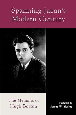 Spanning Japan's Modern Century: The Memoirs of Hugh Borton by Borton, Hugh