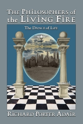 The Philosophers of the Living Fire: The Dance of Life by Adair, Richard Porter