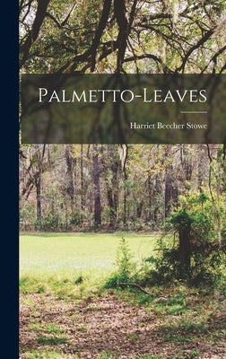 Palmetto-Leaves by Stowe, Harriet Beecher
