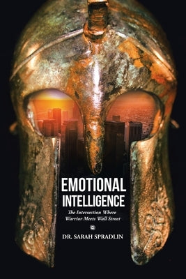 Emotional Intelligence: The Intersection Where Warrior Meets Wall Street by Spradlin, Sarah