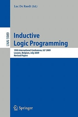 Inductive Logic Programming: 19th International Conference, Ilp 2009, Leuven, Belgium, July 2-4, 2010, Revised Papers by Raedt, Luc