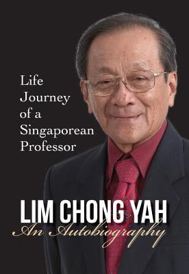 Lim Chong Yah: An Autobiography - Life Journey of a Singaporean Professor by Lim, Chong Yah