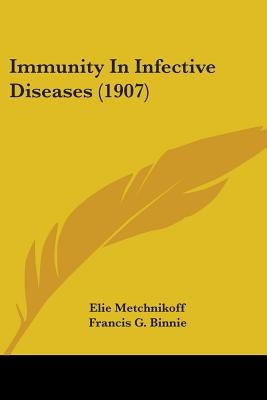 Immunity In Infective Diseases (1907) by Metchnikoff, Elie