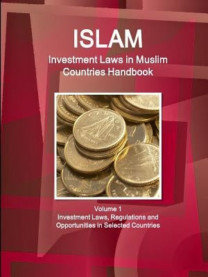 Investment Laws in Muslim Countries Handbook Volume 1 Investment Laws, Regulations and Opportunities in Selected Countries by Ibp, Inc