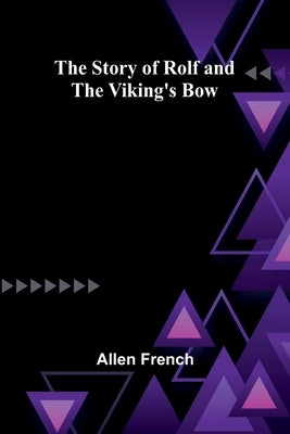 The Story of Rolf and the Viking's Bow by French, Allen