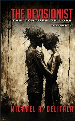 The Revisionist- Volume 2: The Torture of Love by Delitala, Michael A.