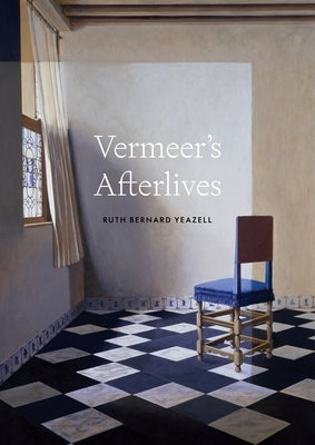 Vermeer's Afterlives by Yeazell, Ruth Bernard