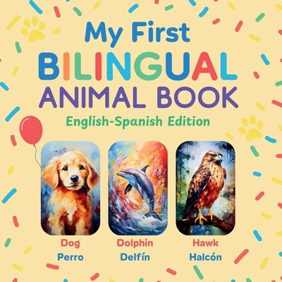 My First Bilingual Animal Book: English-Spanish Edition - A Colorful Gift for Toddlers, Kids & ESL Learners by Sanz, Javier