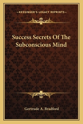 Success Secrets Of The Subconscious Mind by Bradford, Gertrude a.