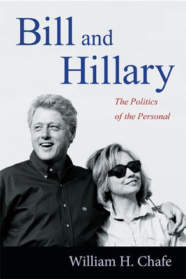 Bill and Hillary: The Politics of the Personal by Chafe, William H.