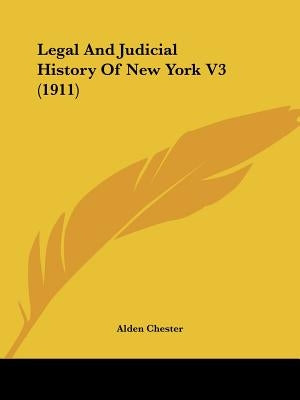 Legal And Judicial History Of New York V3 (1911) by Chester, Alden