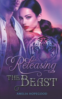 Releasing the Beast: A Tiger-Shifter Romance by Hopegood, Amelia