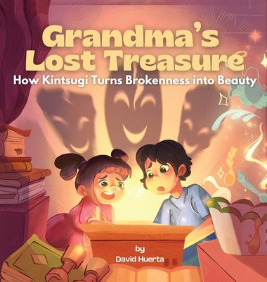 Grandma's Lost Treasure: How Kintsugi Turns Brokenness into Beauty by Huerta, David