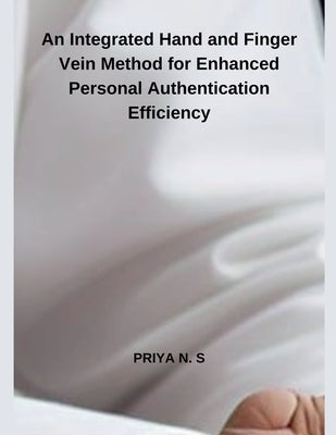An Integrated Hand and Finger Vein Method for Enhanced Personal Authentication Efficiency by S, Priya N.