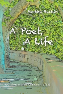 A Poet, a Life: A Celebration of the Complexities of Life by Baskin, Martha