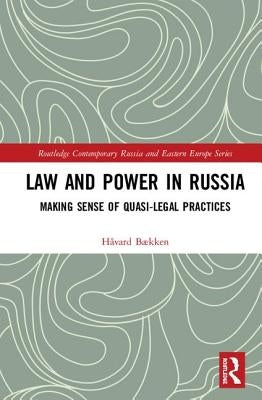 Law and Power in Russia: Making Sense of Quasi-Legal Practices by Bækken, Håvard