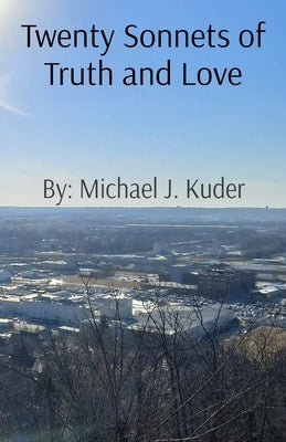 Twenty Sonnets of Truth and Love by Kuder, Michael J.
