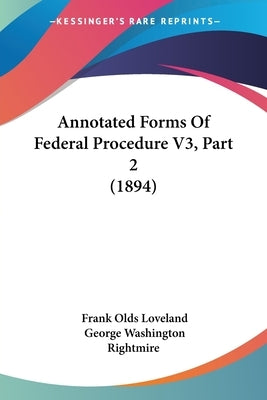 Annotated Forms Of Federal Procedure V3, Part 2 (1894) by Loveland, Frank Olds