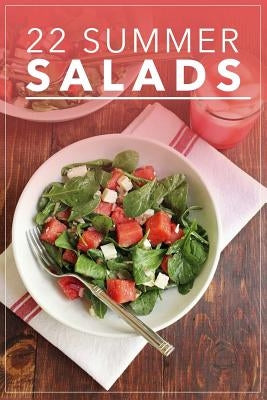 22 Summer Salads: Fresh, Healthy and Tasty Salad Recipes for Summer by Bennett, G.