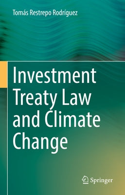 Investment Treaty Law and Climate Change by Restrepo Rodríguez, Tomás