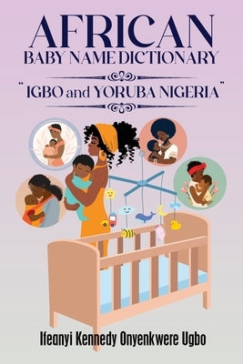 African Baby Name Dictionary: Igbo and Yoruba Nigeria by Ugbo, Ifeanyi Kennedy Onyenkwere